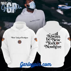 New York Knicks It Will Always Be New York or NoWhere White Hoodie